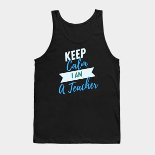 Keep Calm I Am A Teacher Tank Top